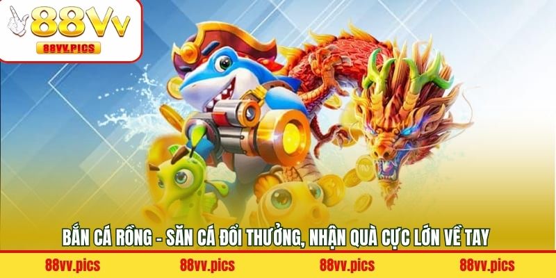 Bắn Cá Rồng - Săn Cá Đổi Thưởng, Nhận Quà Cực Lớn Về Tay