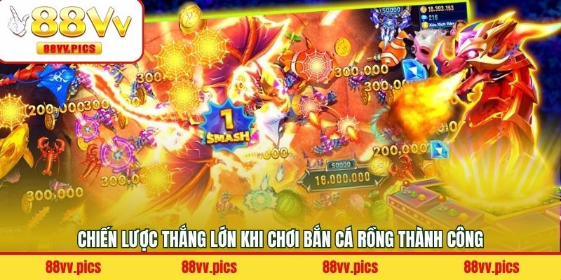 Kinh nghiệm thắng lớn khi tham gia săn cá rồng 88VV