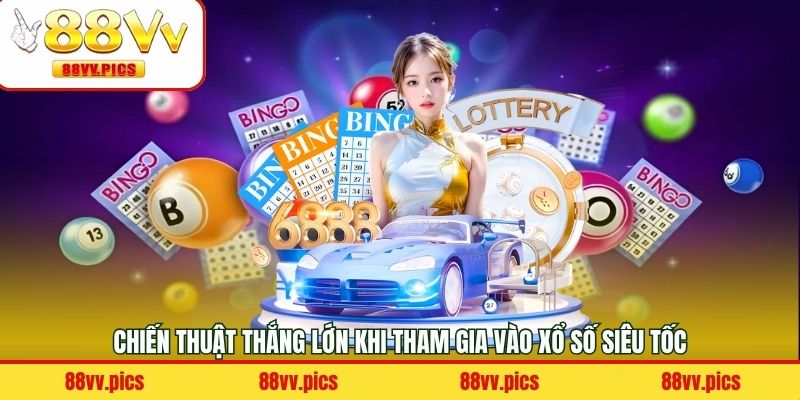 Chiến thuật thắng lớn khi tham gia vào xổ số siêu tốc