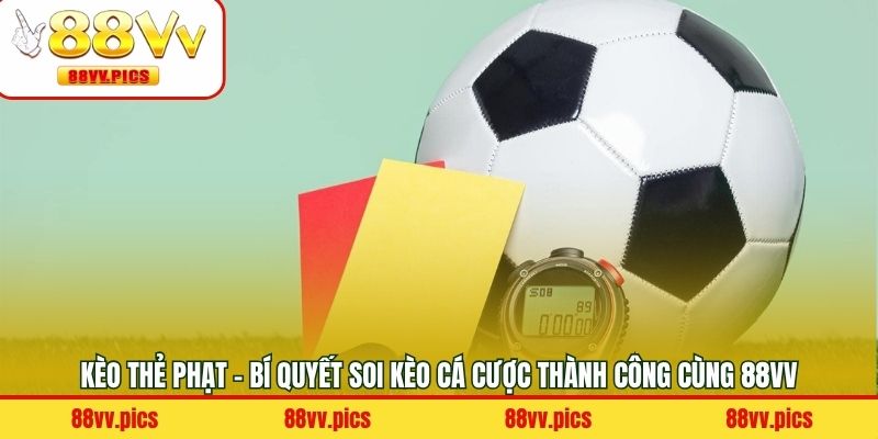 Kèo Thẻ Phạt - Bí Quyết Soi Kèo Cá Cược Thành Công Cùng 88VV