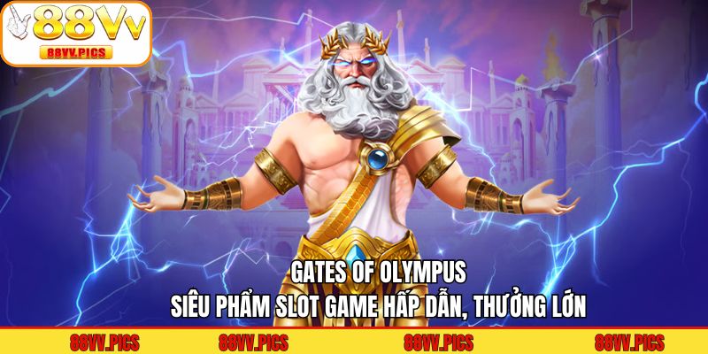 Gates Of Olympus - Siêu Phẩm Slot Game Hấp Dẫn, Thưởng Lớn