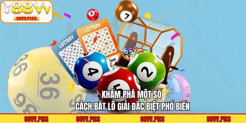 Khám phá một số cách bắt lô giải đặc biệt phổ biến