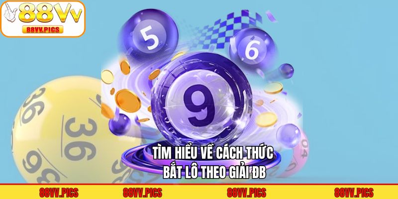 Tìm hiểu về cách thức bắt lô theo giải ĐB